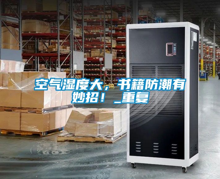 空氣濕度大，書籍防潮有妙招！_重復(fù)