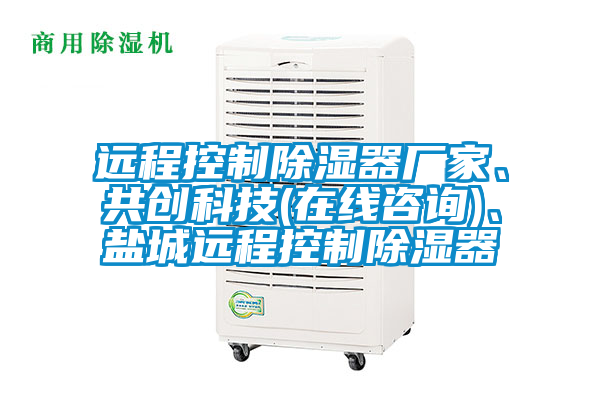 遠(yuǎn)程控制除濕器廠家、共創(chuàng)科技(在線咨詢)、鹽城遠(yuǎn)程控制除濕器