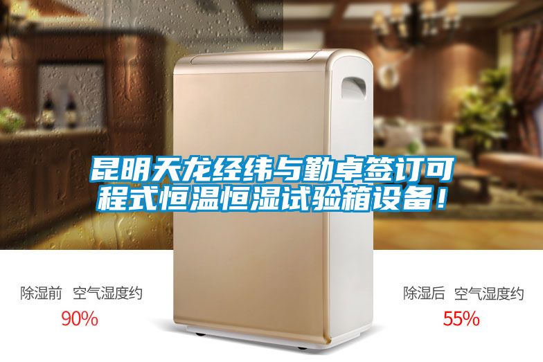 昆明天龍經(jīng)緯與勤卓簽訂可程式恒溫恒濕試驗(yàn)箱設(shè)備!