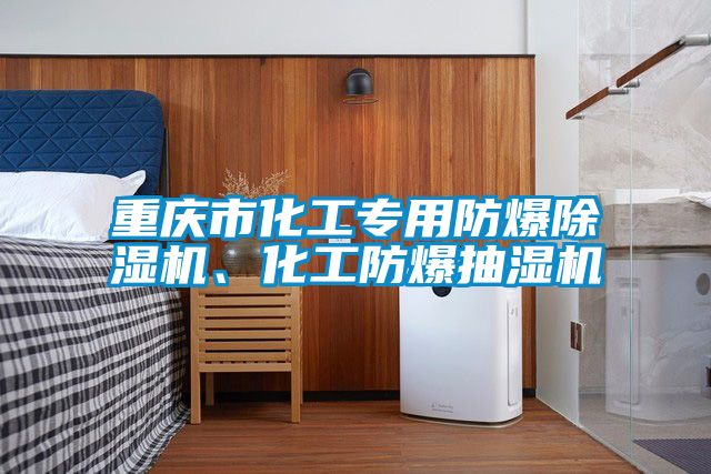 重慶市化工專用防爆除濕機(jī)、化工防爆抽濕機(jī)